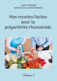 Cédric Menard - Mes recettes faciles pour la polyarthrite rhumatoïde - Volume 1.