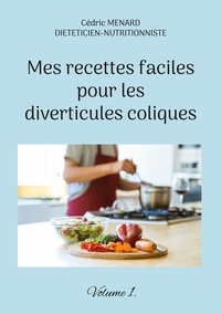 Cédric Menard - Mes recettes faciles pour les diverticules coliques - Volume 1.