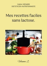 Cédric Menard - Mes recettes faciles sans lactose - Tome 2.