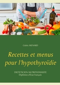 Cédric Menard - Recettes et menus pour l'hypothyroïdie.