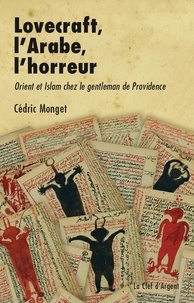 Cédric Monget - Lovecraft, l'Arabe, l'horreur - Orient et Islam chez le gentleman de Providence.