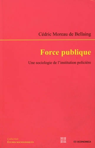 Cédric Moreau de Bellaing - Force publique - Une sociologie de l'institution policière.