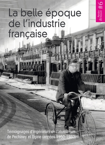 La belle époque de l'industrie française. Témoignages d'ingénieurs de l'aluminium de Pechiney et Ugine (années 1950-1980)