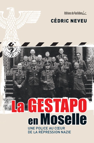 La Gestapo en Moselle. Une police au coeur de la répression nazie