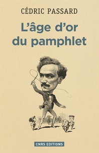 Cédric Passard - L'âge d'or du pamphlet (1868-1898).