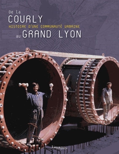 Cédric Polère - De la Courly au Grand Lyon - Histoire d'une communauté urbaine.