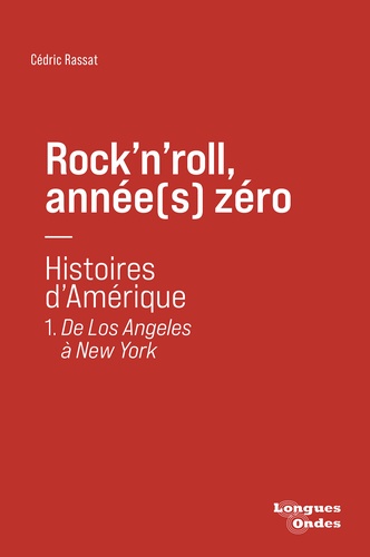 Cédric Rassat - Rock'n'roll, année(s) zéro - Histoires d'Amériques - Tome 1, De Los Angeles à New York.