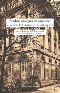 Cédric Segond-genovesi et Sylvie Douche - Etudier, enseigner et composer à la Schola Cantorum (1896-1962).