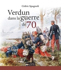 Cédric Spagnoli - Verdun dans la guerre de 70.