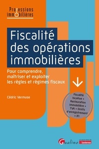 Cédric Vermuse - Fiscalité des opérations immobilières - Pour comprendre, maîtriser et exploiter les règles et régimes fiscaux.