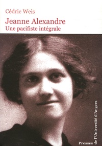 Cédric Weis - Jeanne Alexandre - Une pacificiste intégrale.