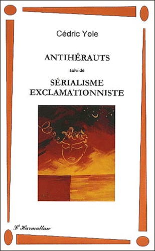 Cédric Yole - Antiherauts Suivi De Serialisme Exclamationniste.