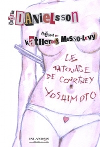 Cedrik Danielsson - Le tatouage de Courtney Yoshimoto (préface de Katherine Musso-Levy).