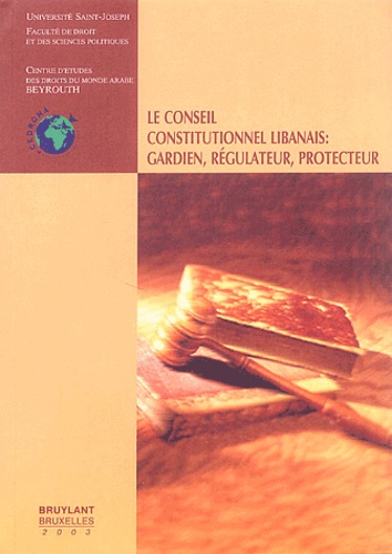  CEDROMA et  Université Saint-Joseph - Le Conseil constitutionnel libanais : gardien, régulateur, protecteur - Colloque de Beyrouth du 17 mai 2002.