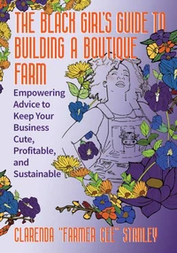 The Black Girl’s Guide to Building a Boutique Farm