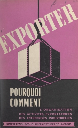 Exporter, pourquoi, comment. Compte rendu des Journées d'études de la CÉGOS, 26-29 janvier 1955