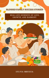 Blended Family Success Stories: Real-Life Journeys of Love, Growth, and Harmony