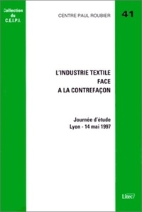  Ceipi - L'industrie textile face à la contrefaçon - [actes de la journée d'étude , Lyon, 14 mai 1997.