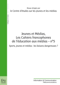  CEJM - Jeunes et Médias Les Cahiers francophones de léducation aux médias N° 5, Printemps 2013 : Sports, jeunes et médias - Les liaisons dangereuses.