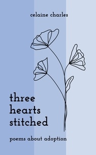  Celaine Charles - Three Hearts Stitched: Poems About Adoption.