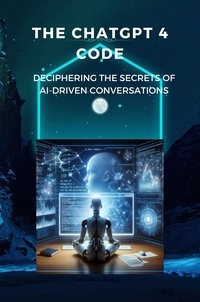  Celajes Jr William - The ChatGPT 4 Code: Deciphering the Secrets of AI-Driven Conversations.