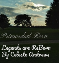  Celeste Andrews - Primordial Born : Legends are Reborn.
