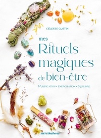 Céleste Gustin - Mes rituels magiques de bien-être.