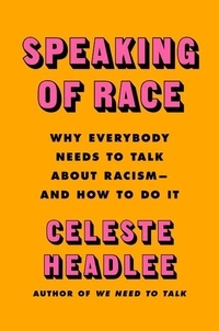 Celeste Headlee - Speaking of Race - Why Everybody Needs to Talk About Racism—and How to Do It.