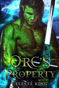  Celeste King - Orc's Property - Orc Warriors of Protheka, #4.