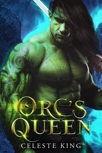  Celeste King - Orc's Queen - Orc Warriors of Protheka, #6.