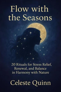 Flow with the Seasons: 20 Rituals for Stress Relief, Renewal, and Balance in Harmony with Nature