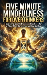 Five Minute Mindfulness for Overthinkers