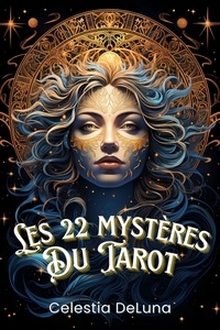  Celestia DeLuna - Les 22 mystères du Tarot : Comment ils peuvent changer votre vie - Les secrets que chaque carte révèle sur vous - Livre Tarot de Marseille.
