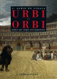 Célestin Albin de Cigala - Urbi et orbi - Roman des temps postnéroniens.
