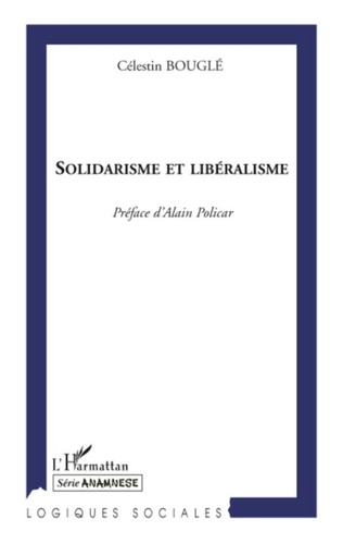 Célestin Bouglé - Solidarisme et libéralisme - Réflexions sur le mouvement politique et l'éducation morale.