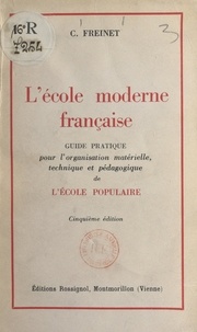 Célestin Freinet - L'école moderne française - Guide pratique pour l'organisation matérielle, technique et pédagogique de l'école populaire.