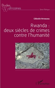 Célestin Hitimana - Rwanda : deux siècles de crime contre l'humanité.