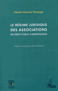 Célestin Keutcha Tchapnga - Le régime juridique des associations en droit public camerounais.