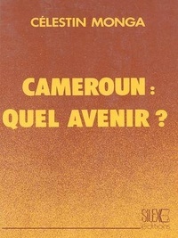 Célestin Monga - Cameroun : Quel avenir ?.