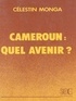 Célestin Monga - Cameroun : Quel avenir ?.