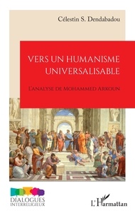 Célestin s. Dendabadou - Vers un humanisme universalisable - L'analyse de Mohammed Arkoun.
