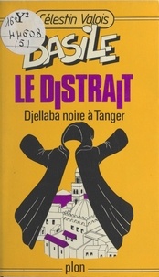 Célestin Valois - Basile le distrait (5). Djellaba noire à Tanger.