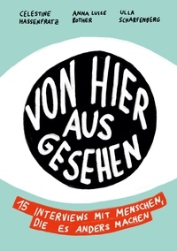 Celestine Hassenfratz et Anna Luise Rother - Von Hier Aus Gesehen - 15 Interviews mit Menschen, die es anders machen.