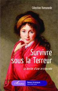 Célestine Ramonède - Survivre sous la Terreur - Le destin d'une aristocrate.