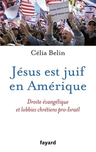 Célia Belin - Jésus est juif en Amérique - Droite évangélique et lobbies chrétiens pro-Israël.