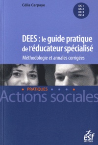 Célia Carpaye - DEES : le guide pratique de l'éducateur spécialisé - Méthodologie et annales corrigées.