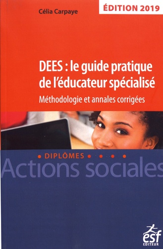 DEES : le guide pratique de l'éducateur spécialisé. Méthodologie et annales corrigées  Edition 2019
