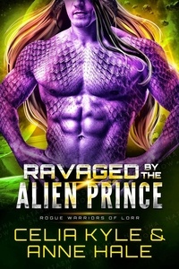  Celia Kyle et  Anne Hale - Ravaged by the Alien Prince - Rogue Warriors of Lorr, #4.