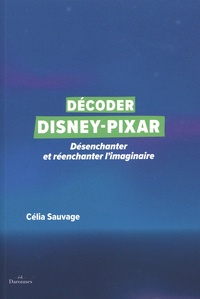 Célia Sauvage - Décoder Disney-Pixar - Désenchanter et réenchanter l'imaginaire.