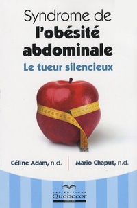 Céline Adam et Mario Chaput - Syndrome de l'obésité abdominale - Le tueur silencieux.
